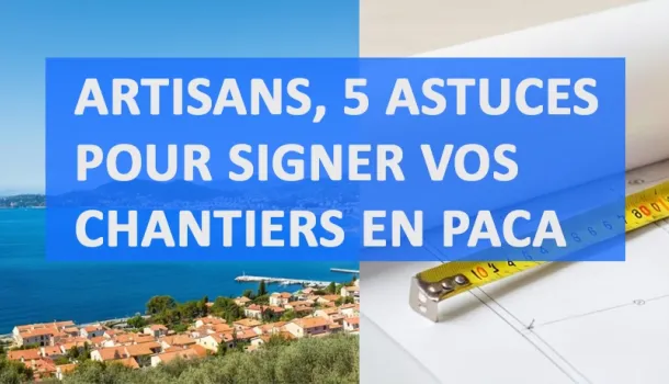 Artisan bâtiment PACA : 5 conseils pour signer plus de chantiers